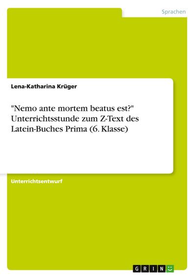 "Nemo ante mortem beatus est?" Unterrichtsstunde zum Z-Text des Latein-Buches Prima (6. Klasse)