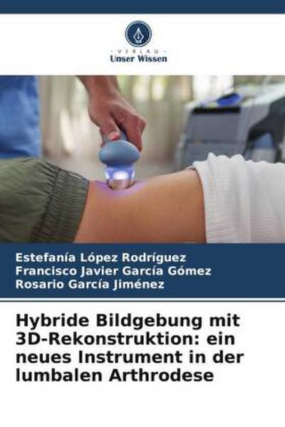 Hybride Bildgebung mit 3D-Rekonstruktion: ein neues Instrument in der lumbalen Arthrodese