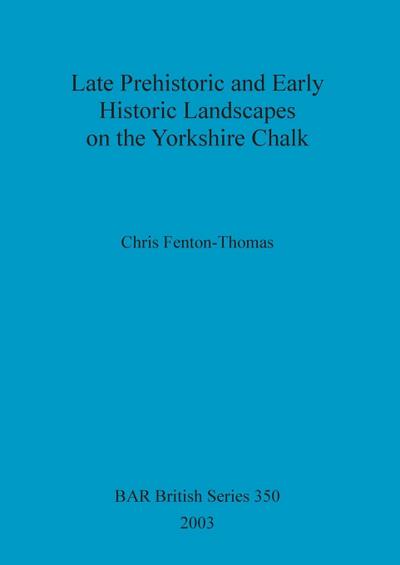 Late Prehistoric and Early Historic Landscapes on the Yorkshire Chalk