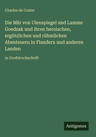 Die Mär von Ulenspiegel und Lamme Goedzak und ihren heroischen, ergötzlichen und rühmlichen Abenteuern in Flandern und anderen Landen