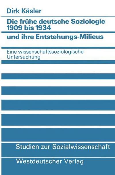 Die frühe deutsche Soziologie 1909 bis 1934 und ihre Entstehungs-Milieus