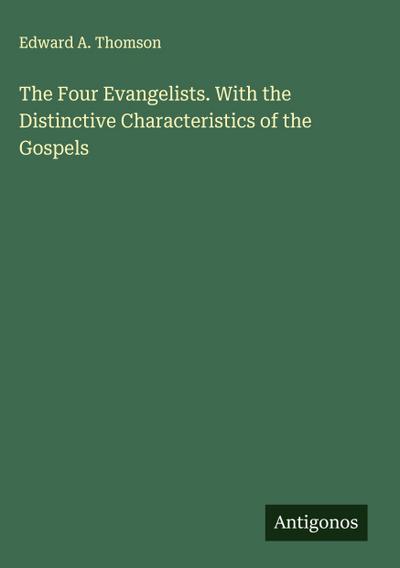 The Four Evangelists. With the Distinctive Characteristics of the Gospels