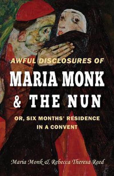 Awful Disclosures of Maria Monk & The Nun; or, Six Months’ Residence in a Convent
