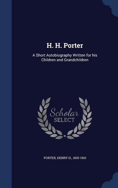H. H. Porter: A Short Autobiography Written for his Children and Grandchildren