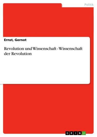 Revolution und Wissenschaft - Wissenschaft der Revolution - Ernst Gernot