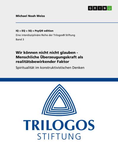 Wir können nicht nicht glauben - Menschliche Überzeugungskraft als realitätsbewirkender Faktor