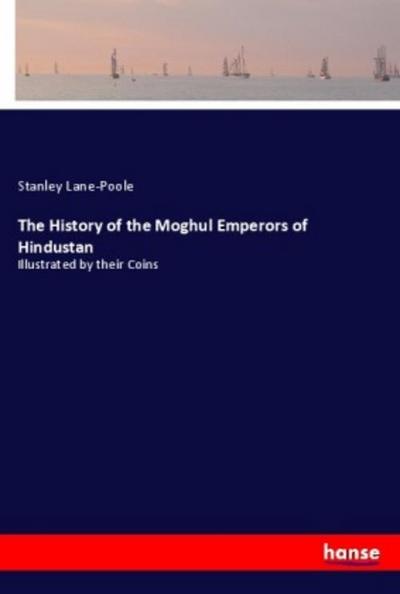 The History of the Moghul Emperors of Hindustan
