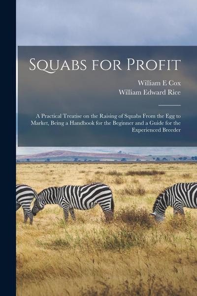Squabs for Profit; a Practical Treatise on the Raising of Squabs From the egg to Market, Being a Handbook for the Beginner and a Guide for the Experie