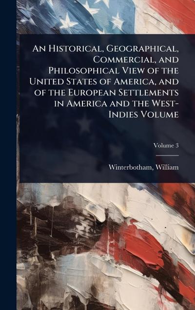 An Historical, Geographical, Commercial, and Philosophical View of the United States of America, and of the European Settlements in America and the West-Indies Volume