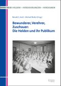 Bewunderer, Verehrer, Zuschauer: Die Helden und ihr Publikum