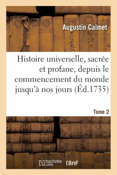Histoire Universelle, Sacrée Et Profane, Depuis Le Commencement Du Monde Jusqu’à Nos Jours. Tome 2
