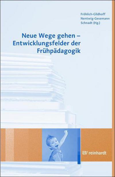 Neue Wege gehen - Entwicklungsfelder der Frühpädagogik