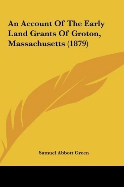 An Account Of The Early Land Grants Of Groton, Massachusetts (1879)