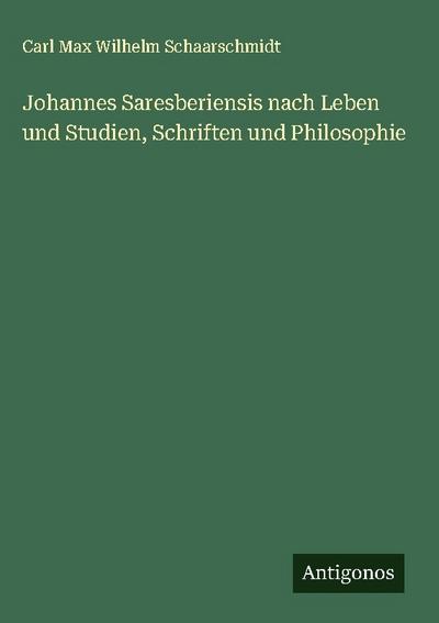 Johannes Saresberiensis nach Leben und Studien, Schriften und Philosophie
