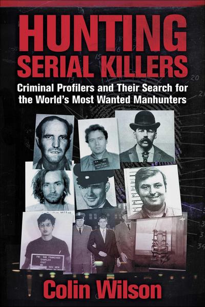 Hunting Serial Killers: Criminal Profilers and Their Search for the World’s Most Wanted Manhunters