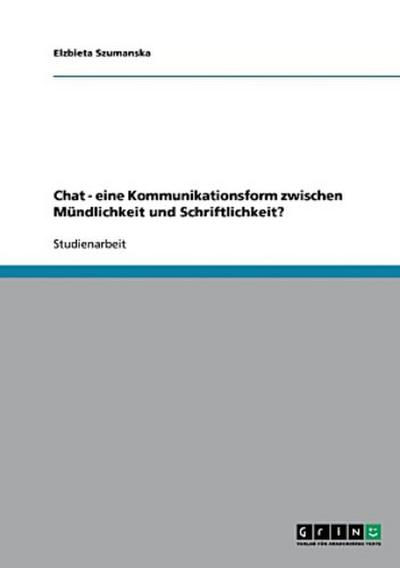 Chat - eine Kommunikationsform zwischen Mündlichkeit und Schriftlichkeit?