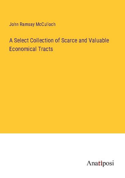 A Select Collection of Scarce and Valuable Economical Tracts