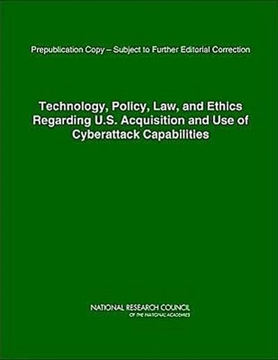 Technology, Policy, Law, and Ethics Regarding U.S. Acquisition and Use of Cyberattack Capabilities