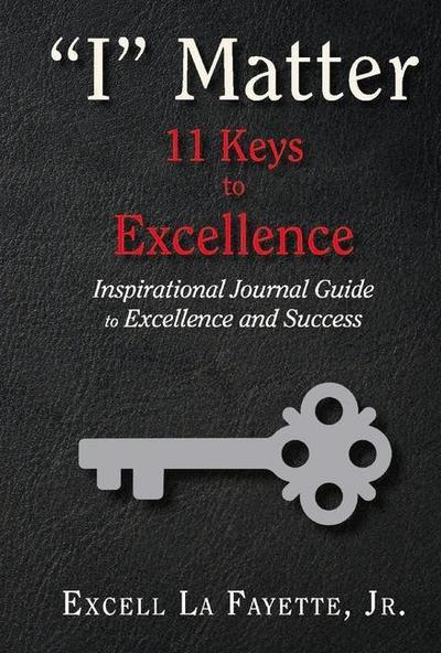 I Matter: 11 Keys to Excellence: Inspirational Journal Guide to Excellence and Success
