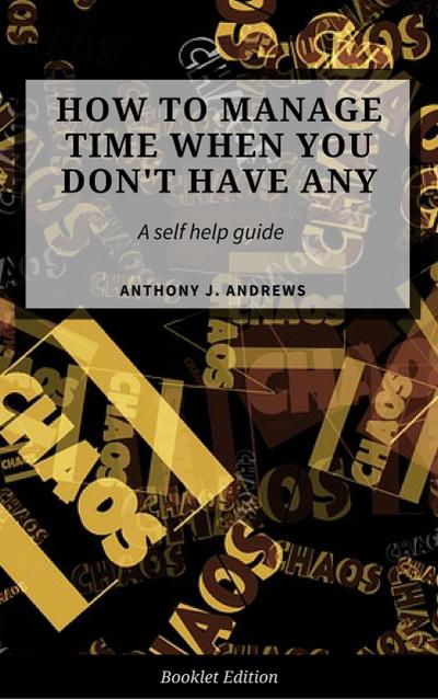 How to Manage Time When You Don’t Have Any. (Self Help)