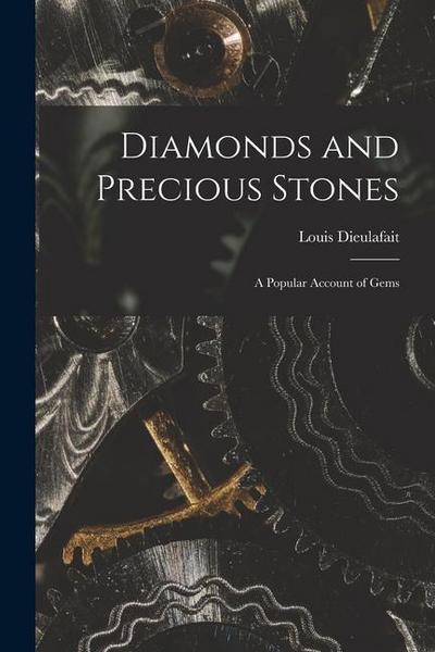 Diamonds and Precious Stones: A Popular Account of Gems