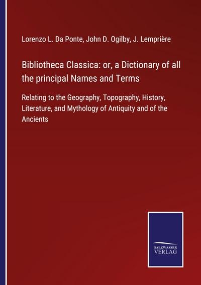 Bibliotheca Classica: or, a Dictionary of all the principal Names and Terms