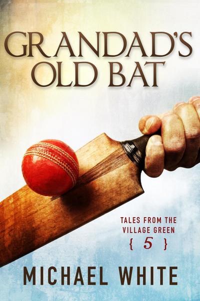Grandad’s Old Bat (Tales from the Village Green, #5)