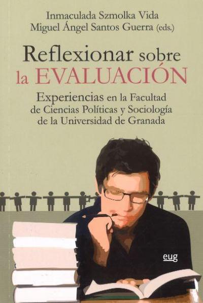 Reflexionar sobre la evaluación : experiencias en la facultad de ciencias políticas y sociología de la Universidad de Granada