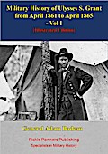 Military History Of Ulysses S. Grant From April 1861 To April 1865 Vol. I