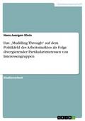 Das „Muddling Through“ auf dem Politikfeld des Arbeitsmarktes als Folge divergierender Partikularinteressen von Interessengruppen