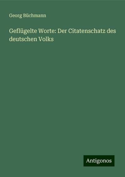 Büchmann, G: Geflügelte Worte: Der Citatenschatz des deutsch