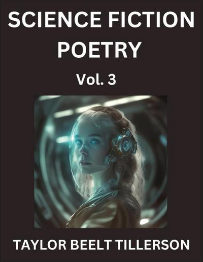 Science Fiction Poetry (Volume 3)- SciFi, Fantasy, and Speculative Poetry, Discover Chronicles of the Sci-fi Stellar Verse, Echoes of the Void, and Nebula Narrative Anthology