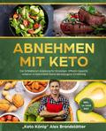 Abnehmen mit Keto: Die Schnellstart Anleitung für Einsteiger. Effektiv Gewicht verlieren in Rekordzeit durch die Ketogene Ernährung - inkl. 14 Tage Diät