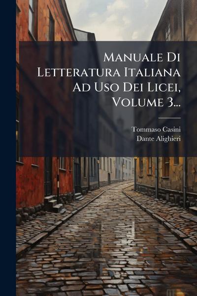 Manuale Di Letteratura Italiana Ad Uso Dei Licei, Volume 3...