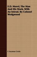 E.D. Morel, The Man And His Work, With An Introd. By Colonel Wedgwood