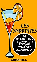 Les Smoothies : De Super Recettes De Smoothies Pour Une Meilleure Alimentation
