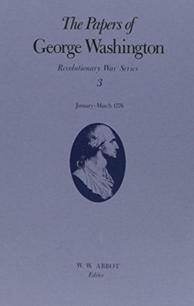 The Papers of George Washington v.3; Revolutionary War Series;Jan.-March 1776