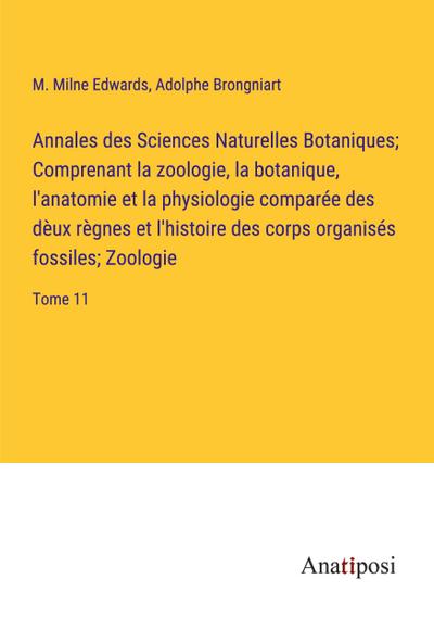 Annales des Sciences Naturelles Botaniques; Comprenant la zoologie, la botanique, l’anatomie et la physiologie comparée des dèux règnes et l’histoire des corps organisés fossiles; Zoologie
