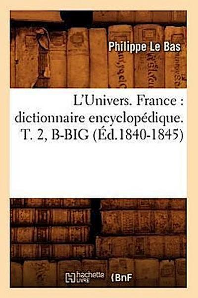 L’Univers. France: Dictionnaire Encyclopédique. T. 2, B-Big (Éd.1840-1845)