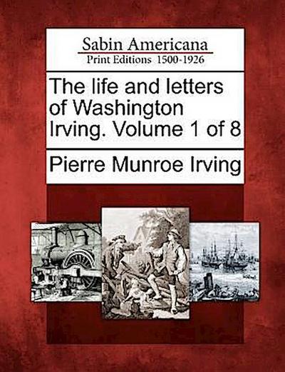 The Life and Letters of Washington Irving. Volume 1 of 8