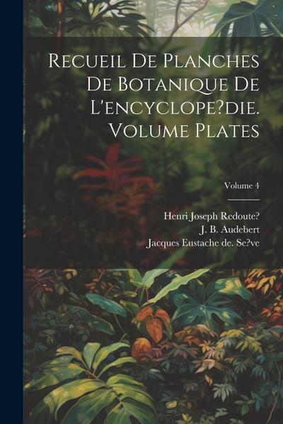 Recueil de planches de botanique de l’encyclope?die. Volume plates; Volume 4