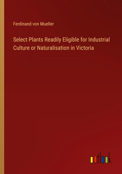 Select Plants Readily Eligible for Industrial Culture or Naturalisation in Victoria