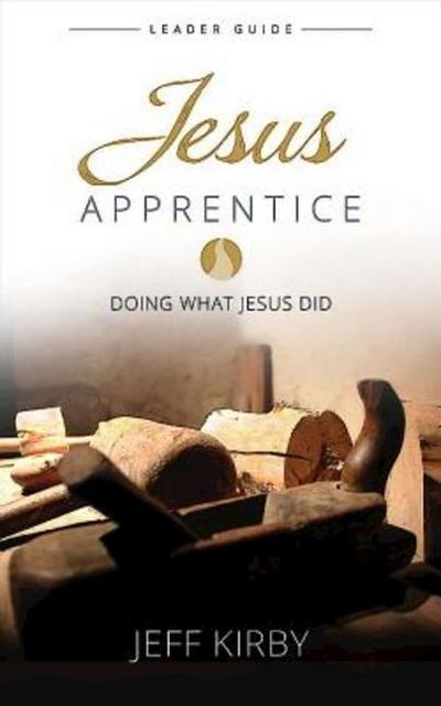 Jesus Apprentice Leader Guide: Doing What Jesus Did