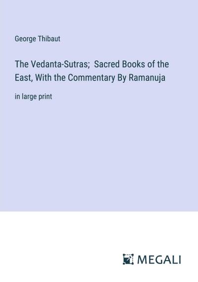 The Vedanta-Sutras;  Sacred Books of the East, With the Commentary By Ramanuja