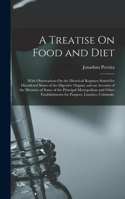 A Treatise On Food and Diet: With Observations On the Dietetical Regimen Suited for Disordered States of the Digestive Organs; and an Account of th