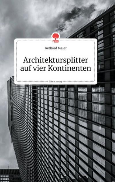 Architektursplitter auf vier Kontinenten. Life is a Story - story.one