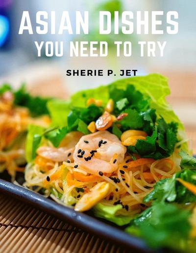 Sherie P. Jet: Asian Dishes You Need to Try