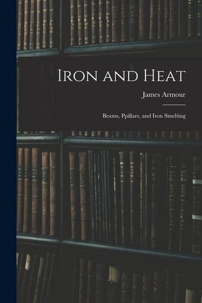 Iron and Heat; Beams, Ppillars, and Iron Smelting
