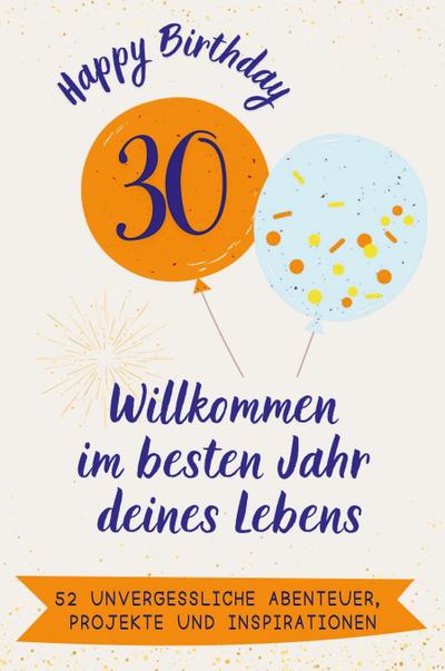 Happy Birthday 30 - Willkommen im besten Jahr deines Lebens