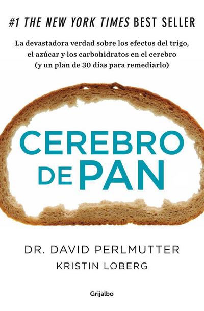 Cerebro de pan : la devastadora verdad sobre los efectos del trigo, el azúcar y los carbohidratos